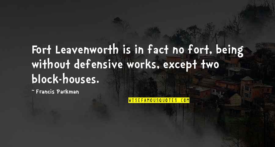Frankenstein Benevolence Quotes By Francis Parkman: Fort Leavenworth is in fact no fort, being