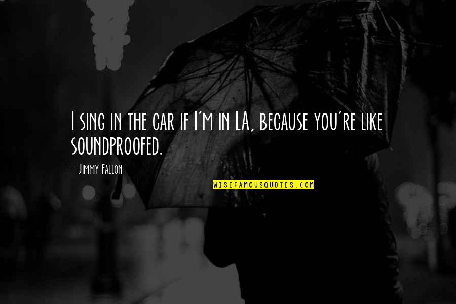Frankenstein Biblical Allusions Quotes By Jimmy Fallon: I sing in the car if I'm in
