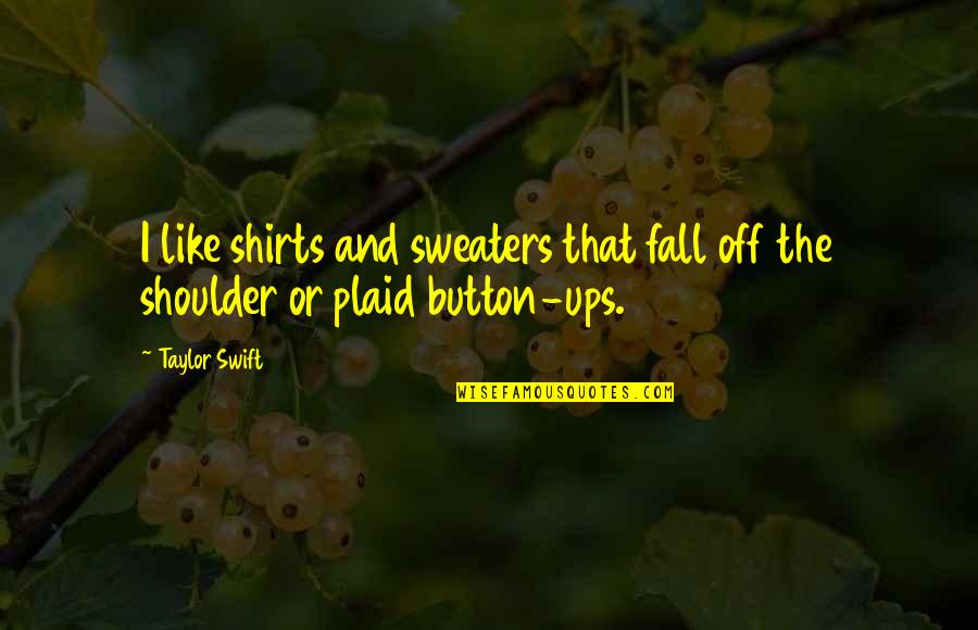 Frankenstein Characteristic Quotes By Taylor Swift: I like shirts and sweaters that fall off