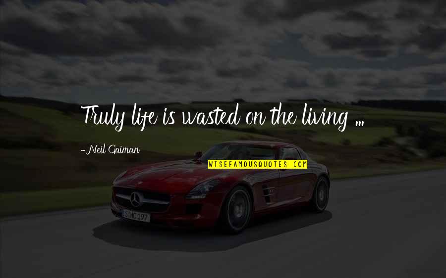 Frankenstein Creating Life Quotes By Neil Gaiman: Truly life is wasted on the living ...