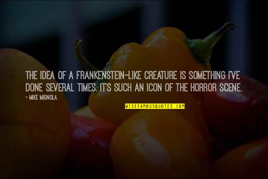 Frankenstein Creature Quotes By Mike Mignola: The idea of a Frankenstein-like creature is something Frankenstein Creature Quotes By Mike Mignola: The idea of a Frankenstein-like creature is something