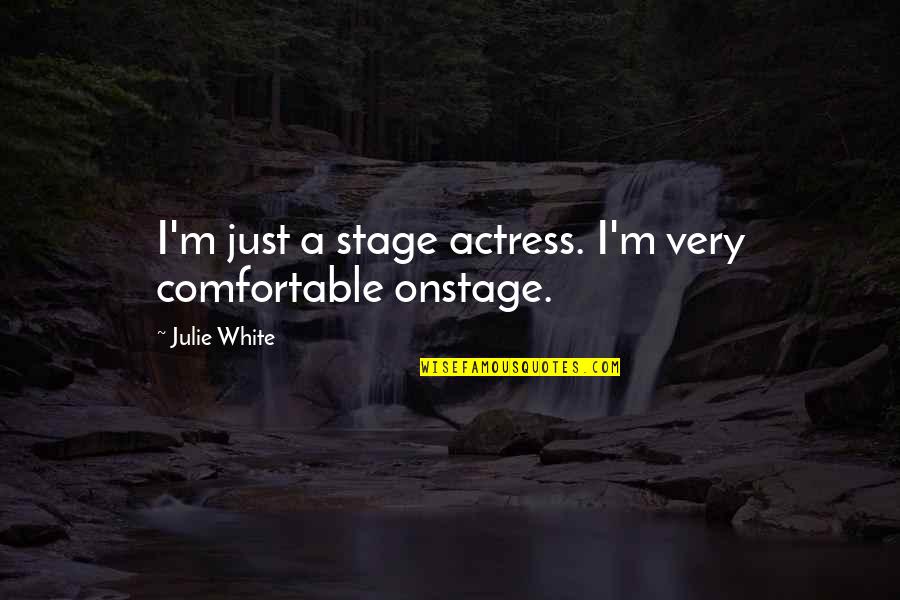 Frankenstein Disgust Quotes By Julie White: I'm just a stage actress. I'm very comfortable