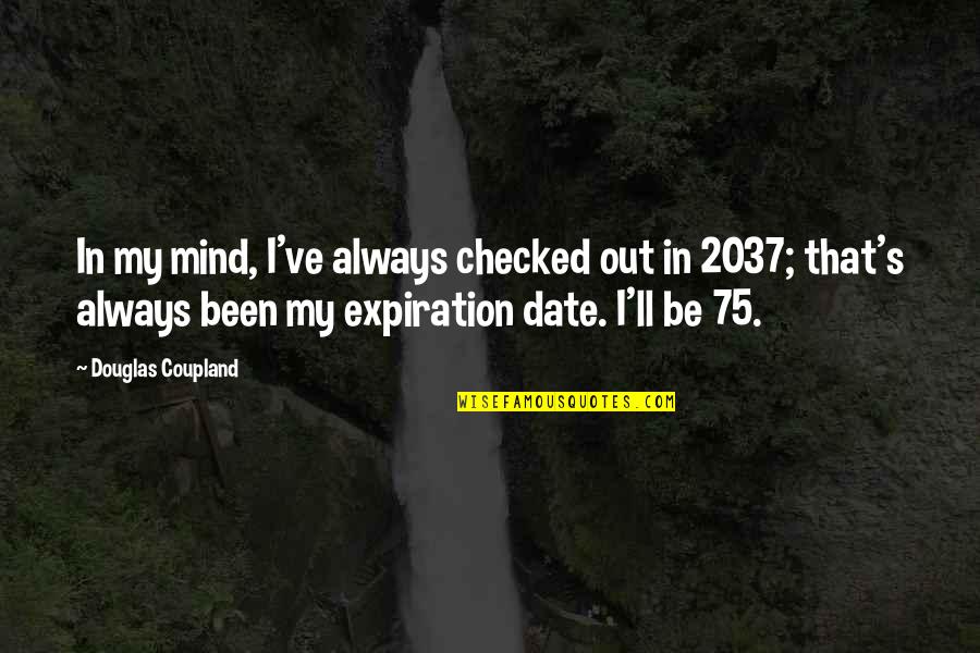 Frankenstein Ethics Quotes By Douglas Coupland: In my mind, I've always checked out in Frankenstein Ethics Quotes By Douglas Coupland: In my mind, I've always checked out in
