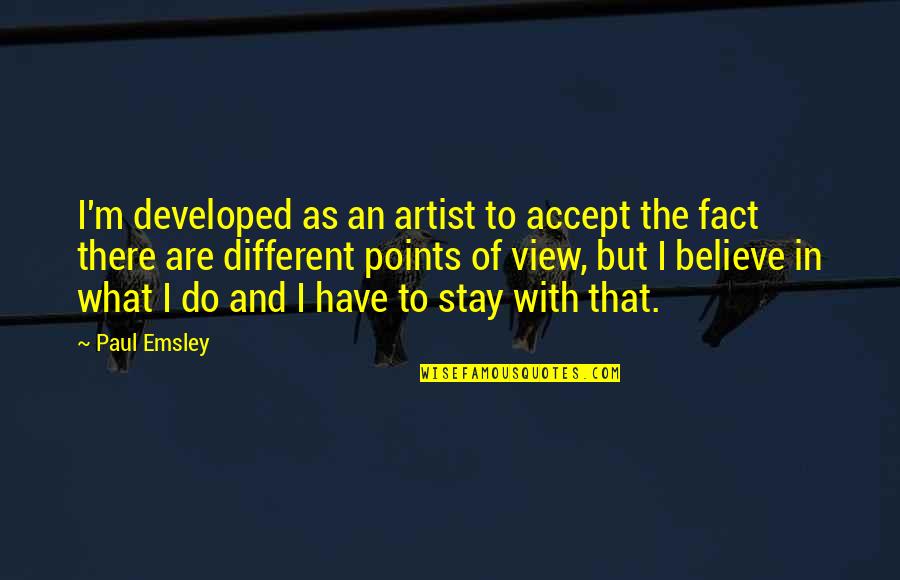 Frankenstein Ethics Quotes By Paul Emsley: I'm developed as an artist to accept the Frankenstein Ethics Quotes By Paul Emsley: I'm developed as an artist to accept the