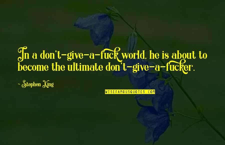Frankenstein Ethics Quotes By Stephen King: In a don't-give-a-fuck world, he is about to Frankenstein Ethics Quotes By Stephen King: In a don't-give-a-fuck world, he is about to