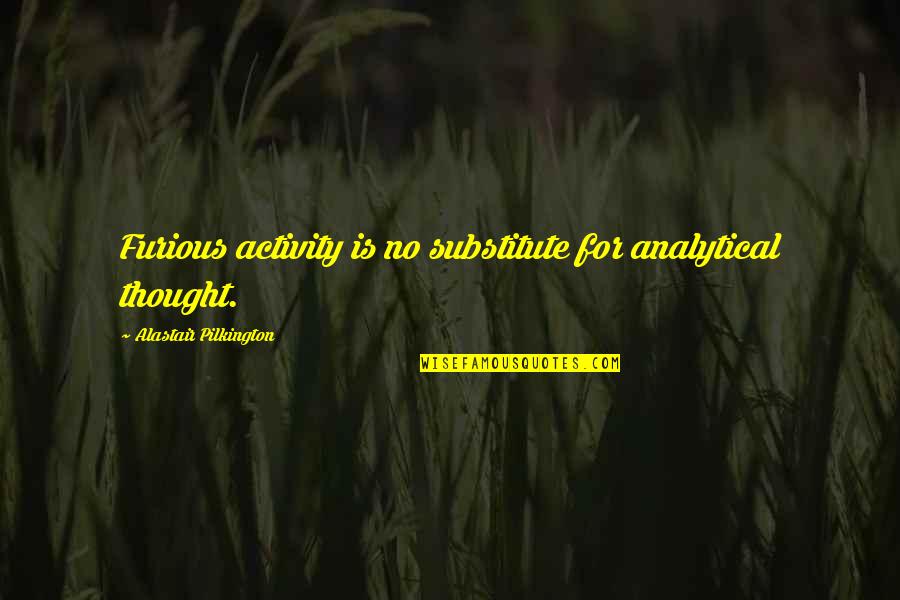 Frankenstein Father Son Relationship Quotes By Alastair Pilkington: Furious activity is no substitute for analytical thought.