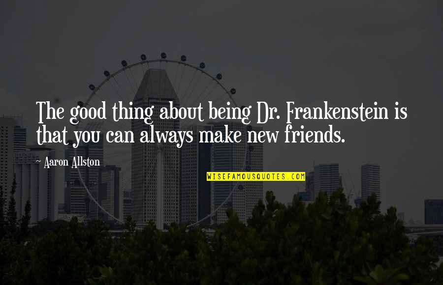 Frankenstein Friendship Quotes By Aaron Allston: The good thing about being Dr. Frankenstein is Frankenstein Friendship Quotes By Aaron Allston: The good thing about being Dr. Frankenstein is
