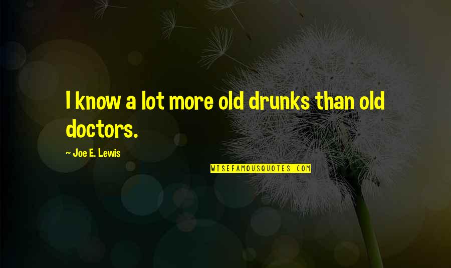 Frankenstein Friendship Quotes By Joe E. Lewis: I know a lot more old drunks than Frankenstein Friendship Quotes By Joe E. Lewis: I know a lot more old drunks than