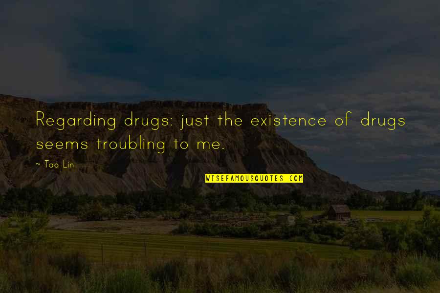 Frankenstein Gender Roles Quotes By Tao Lin: Regarding drugs: just the existence of drugs seems