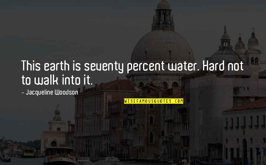 Frankenstein Kills Elizabeth Quotes By Jacqueline Woodson: This earth is seventy percent water. Hard not Frankenstein Kills Elizabeth Quotes By Jacqueline Woodson: This earth is seventy percent water. Hard not