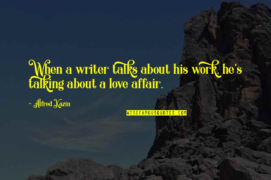 Frankenstein Letter 3 Quotes By Alfred Kazin: When a writer talks about his work, he's