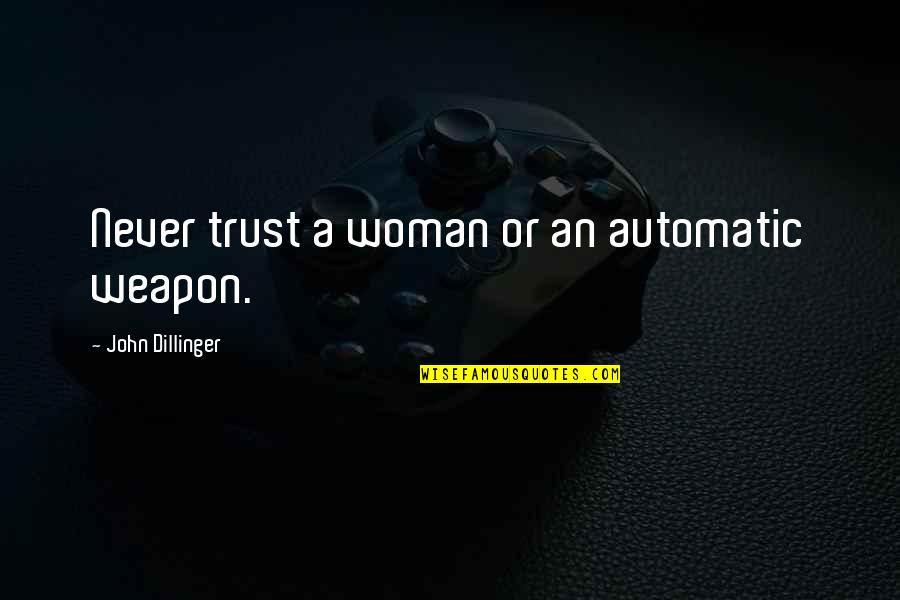 Frankenstein Mary Shelley Key Quotes By John Dillinger: Never trust a woman or an automatic weapon. Frankenstein Mary Shelley Key Quotes By John Dillinger: Never trust a woman or an automatic weapon.