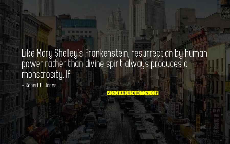 Frankenstein Mary Shelley Quotes By Robert P. Jones: Like Mary Shelley's Frankenstein, resurrection by human power