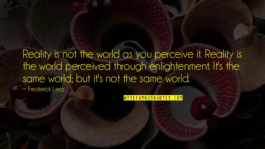 Frankenstein Overreacher Quotes By Frederick Lenz: Reality is not the world as you perceive