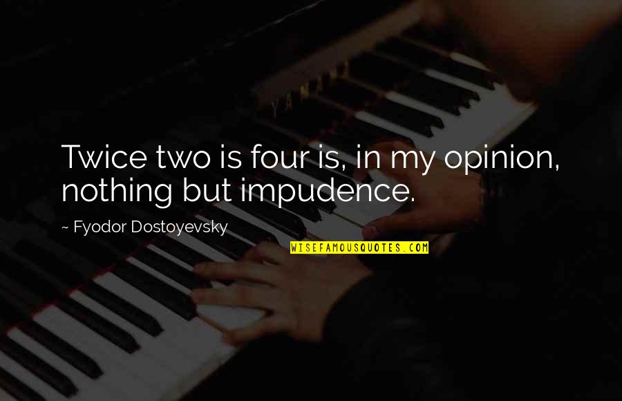 Frankenstein Parental Responsibility Quotes By Fyodor Dostoyevsky: Twice two is four is, in my opinion,