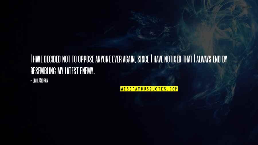Frankenstein Patriarchy Quotes By Emil Cioran: I have decided not to oppose anyone ever Frankenstein Patriarchy Quotes By Emil Cioran: I have decided not to oppose anyone ever