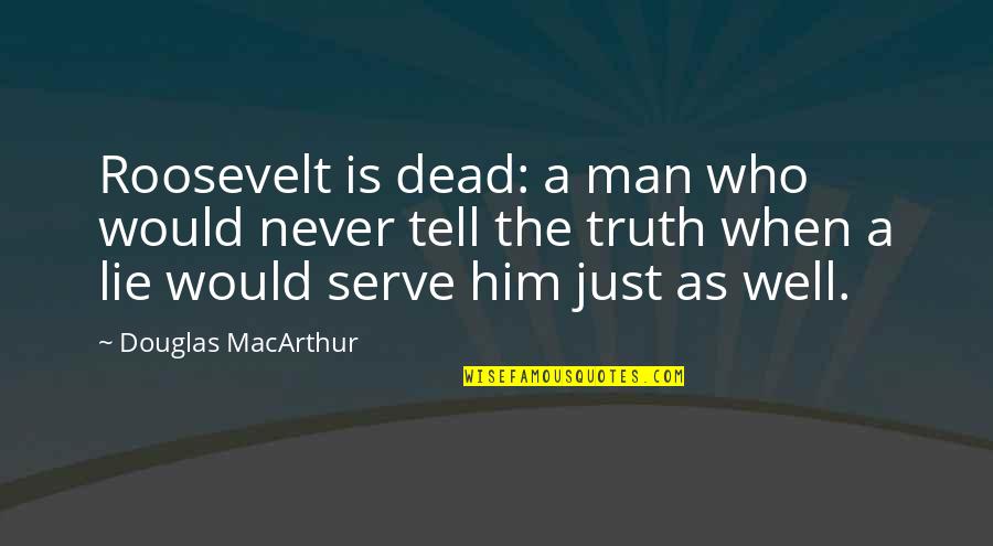 Frankenstein Racism Quotes By Douglas MacArthur: Roosevelt is dead: a man who would never