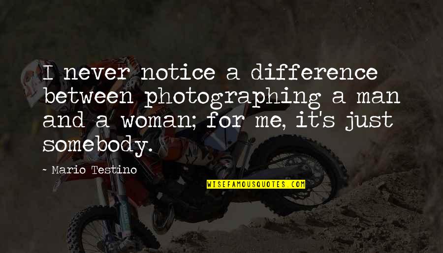 Frankenstein Scientific Advancement Quotes By Mario Testino: I never notice a difference between photographing a Frankenstein Scientific Advancement Quotes By Mario Testino: I never notice a difference between photographing a