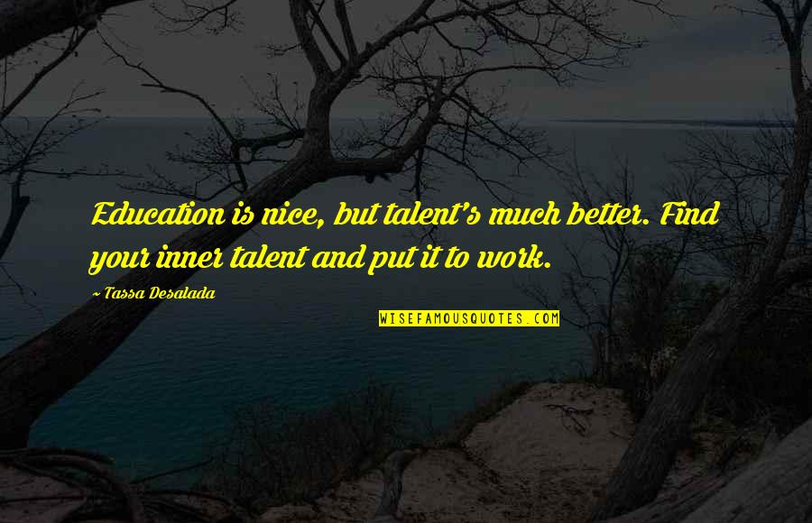 Frankenstein Summary Quotes By Tassa Desalada: Education is nice, but talent's much better. Find