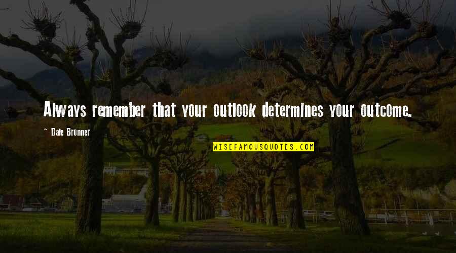 Frankenstein Techniques Quotes By Dale Bronner: Always remember that your outlook determines your outcome.