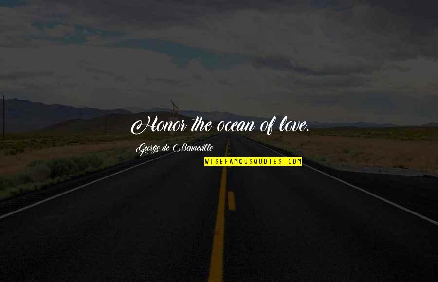 Frankenstein's Loneliness Quotes By George De Benneville: Honor the ocean of love. Frankenstein's Loneliness Quotes By George De Benneville: Honor the ocean of love.