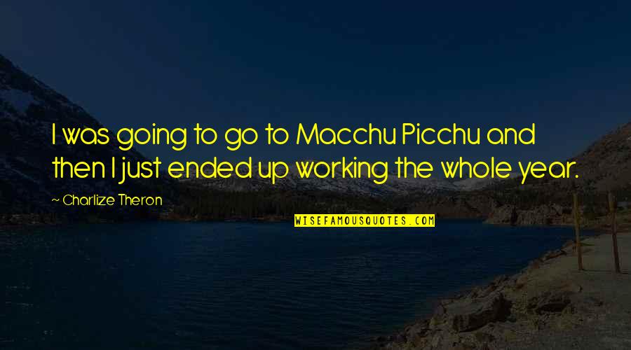 Frankensteins Mother Quotes By Charlize Theron: I was going to go to Macchu Picchu