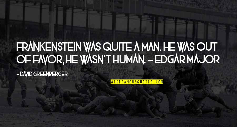 Frankenstein's Quotes By David Greenberger: Frankenstein was quite a man. He was out Frankenstein's Quotes By David Greenberger: Frankenstein was quite a man. He was out
