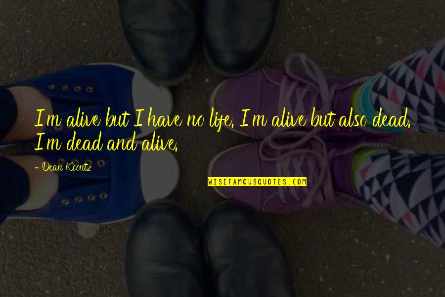 Frankenstein's Quotes By Dean Koontz: I'm alive but I have no life. I'm