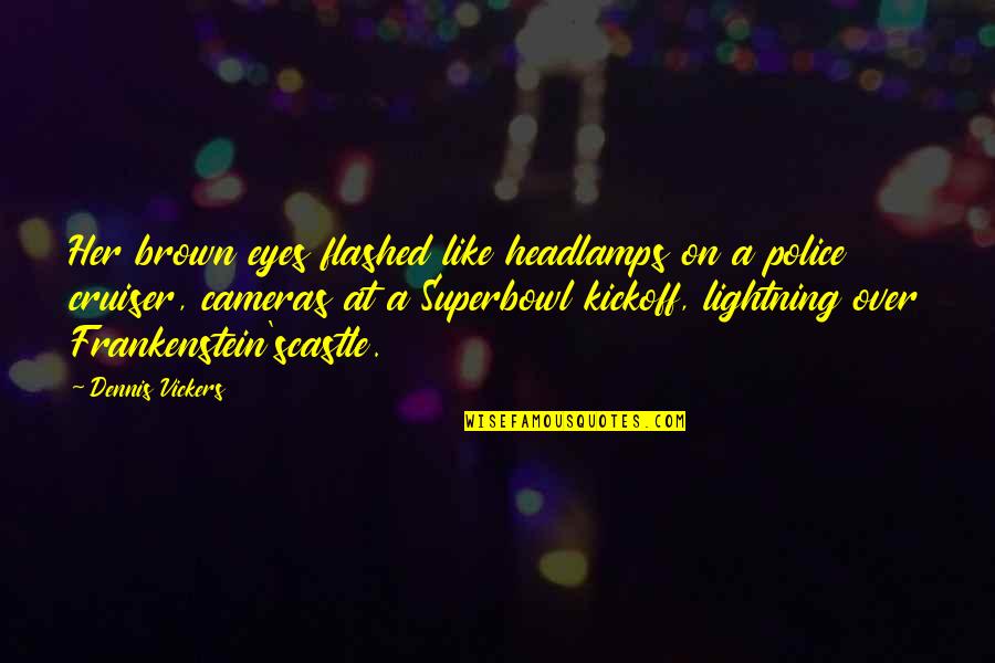 Frankenstein's Quotes By Dennis Vickers: Her brown eyes flashed like headlamps on a Frankenstein's Quotes By Dennis Vickers: Her brown eyes flashed like headlamps on a
