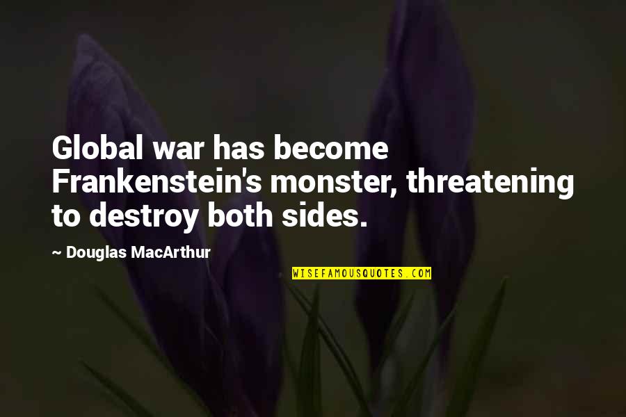Frankenstein's Quotes By Douglas MacArthur: Global war has become Frankenstein's monster, threatening to Frankenstein's Quotes By Douglas MacArthur: Global war has become Frankenstein's monster, threatening to