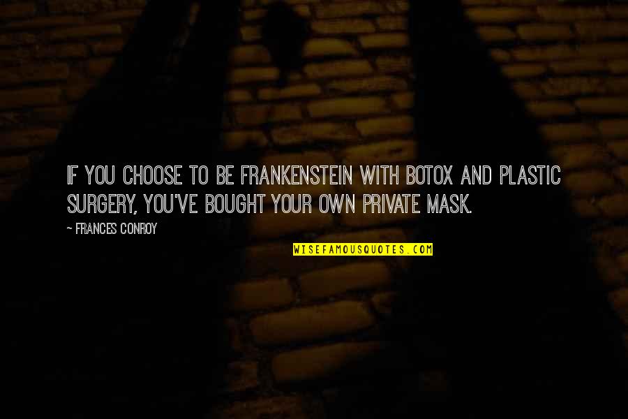 Frankenstein's Quotes By Frances Conroy: If you choose to be Frankenstein with Botox Frankenstein's Quotes By Frances Conroy: If you choose to be Frankenstein with Botox