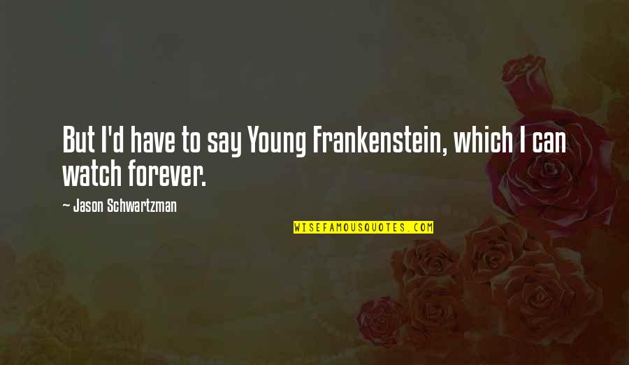 Frankenstein's Quotes By Jason Schwartzman: But I'd have to say Young Frankenstein, which Frankenstein's Quotes By Jason Schwartzman: But I'd have to say Young Frankenstein, which