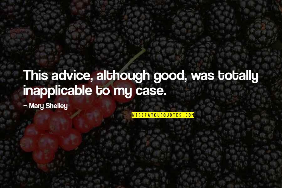Frankenstein's Quotes By Mary Shelley: This advice, although good, was totally inapplicable to