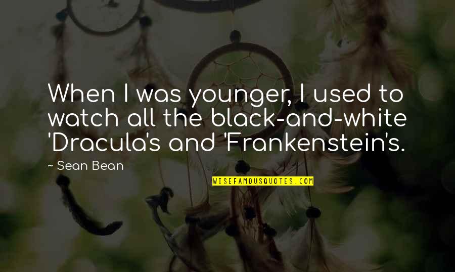 Frankenstein's Quotes By Sean Bean: When I was younger, I used to watch Frankenstein's Quotes By Sean Bean: When I was younger, I used to watch