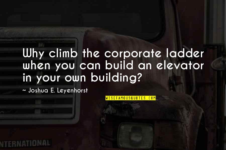 Frankenweenie Science Teacher Quotes By Joshua E. Leyenhorst: Why climb the corporate ladder when you can