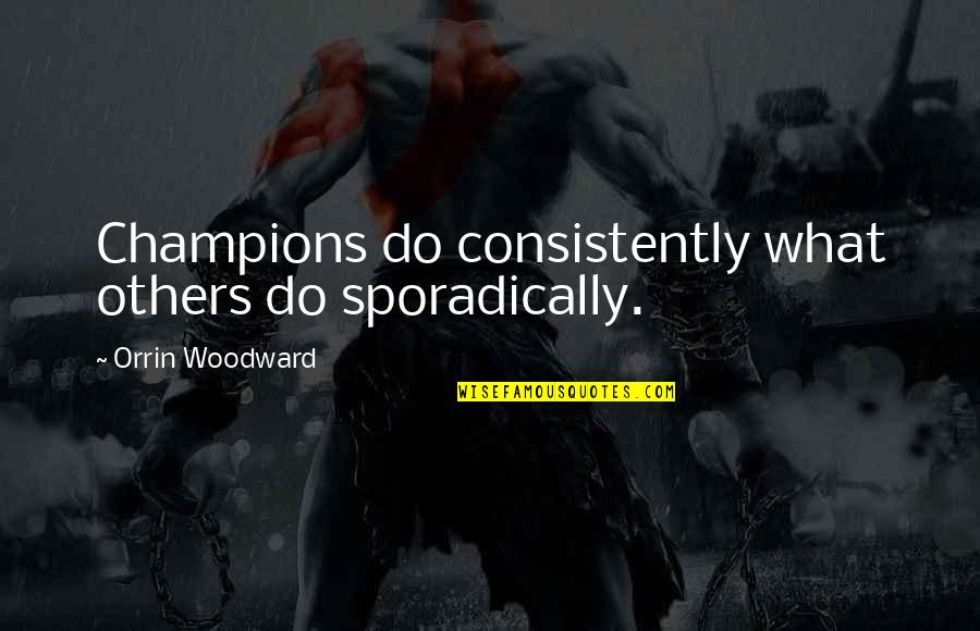 Franker Quotes By Orrin Woodward: Champions do consistently what others do sporadically. Franker Quotes By Orrin Woodward: Champions do consistently what others do sporadically.