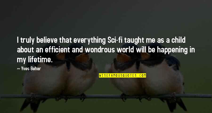Frankerface Quotes By Yves Behar: I truly believe that everything Sci-fi taught me Frankerface Quotes By Yves Behar: I truly believe that everything Sci-fi taught me