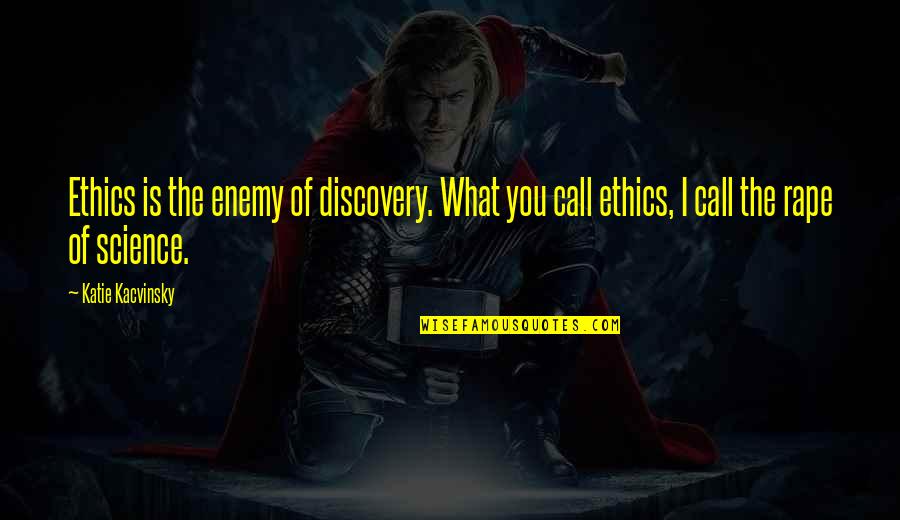 Frankey Grayton Quotes By Katie Kacvinsky: Ethics is the enemy of discovery. What you Frankey Grayton Quotes By Katie Kacvinsky: Ethics is the enemy of discovery. What you