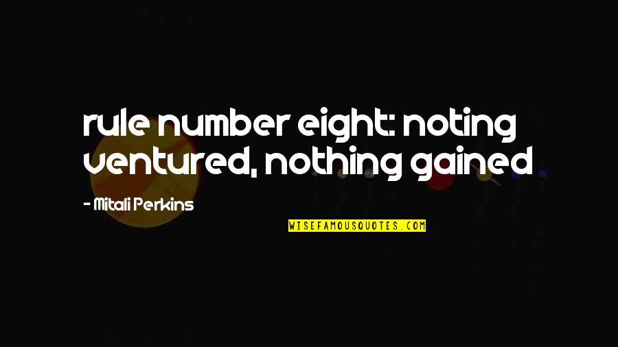 Frankey Grayton Quotes By Mitali Perkins: rule number eight: noting ventured, nothing gained Frankey Grayton Quotes By Mitali Perkins: rule number eight: noting ventured, nothing gained