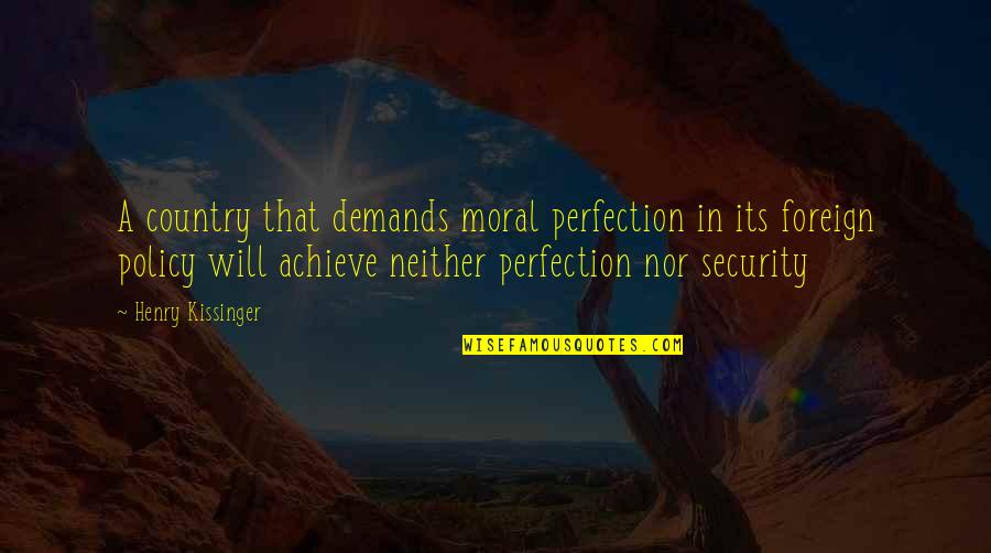 Frankfather Denver Quotes By Henry Kissinger: A country that demands moral perfection in its