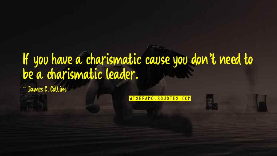 Frankfather Denver Quotes By James C. Collins: If you have a charismatic cause you don't