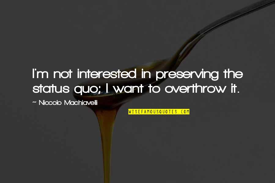 Frankfurt Germany Quotes By Niccolo Machiavelli: I'm not interested in preserving the status quo; Frankfurt Germany Quotes By Niccolo Machiavelli: I'm not interested in preserving the status quo;