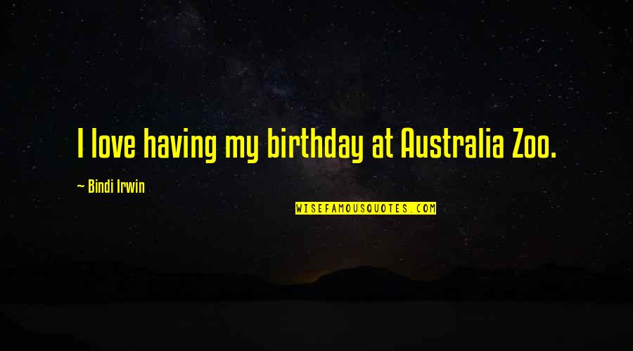 Frankfurter Kranz Quotes By Bindi Irwin: I love having my birthday at Australia Zoo.
