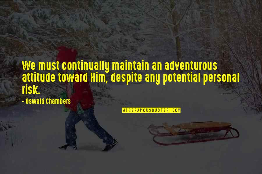 Frankfurter Kranz Quotes By Oswald Chambers: We must continually maintain an adventurous attitude toward