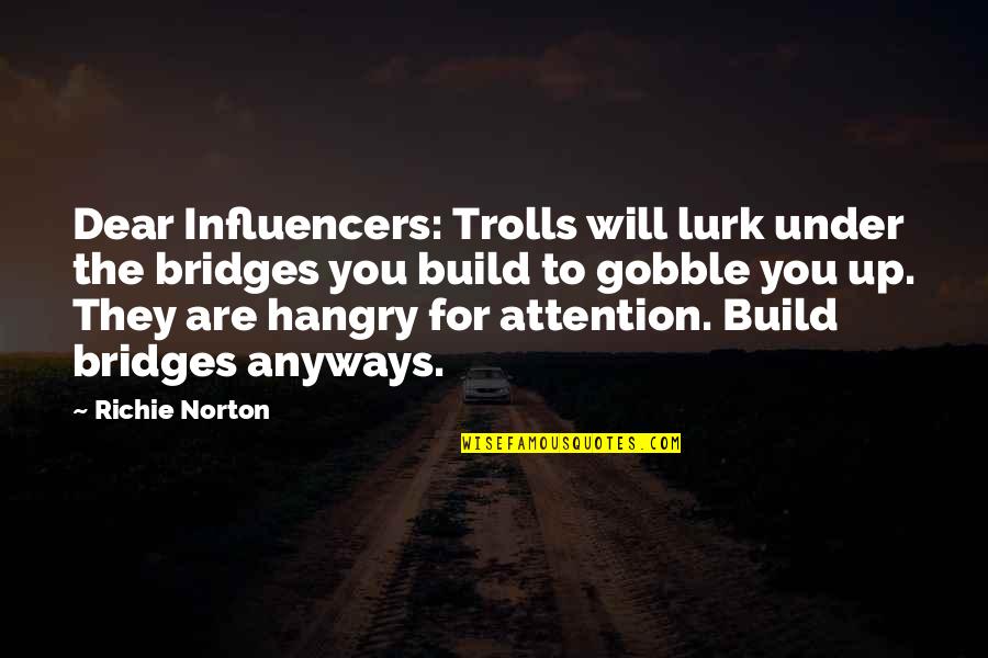 Frankfurter Quote Quotes By Richie Norton: Dear Influencers: Trolls will lurk under the bridges