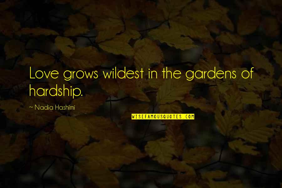 Frankfurters Brands Quotes By Nadia Hashimi: Love grows wildest in the gardens of hardship.
