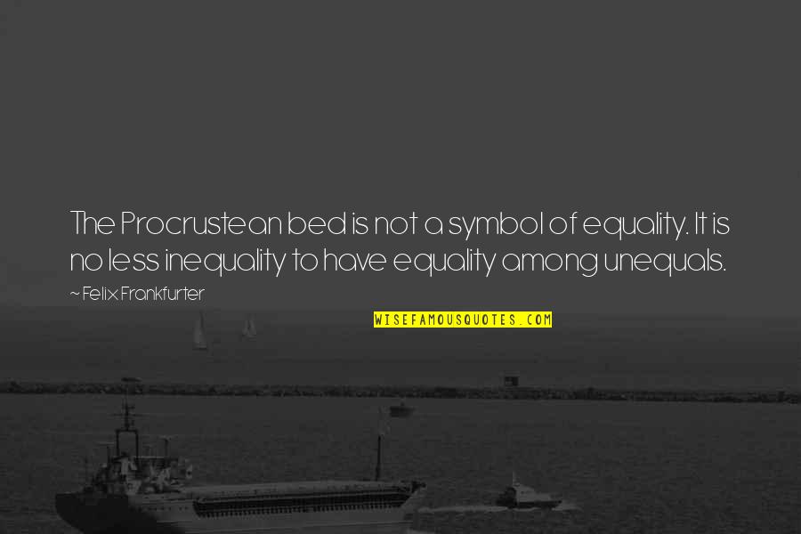 Frankfurter's Quotes By Felix Frankfurter: The Procrustean bed is not a symbol of Frankfurter's Quotes By Felix Frankfurter: The Procrustean bed is not a symbol of