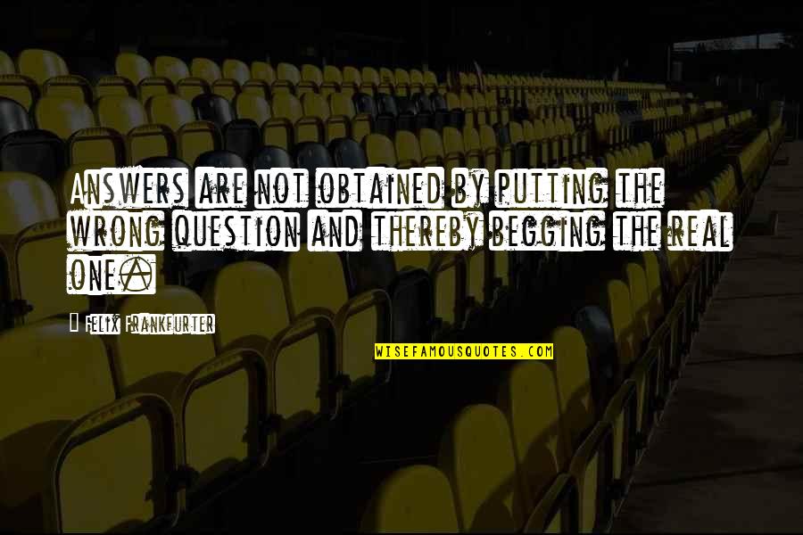 Frankfurter's Quotes By Felix Frankfurter: Answers are not obtained by putting the wrong