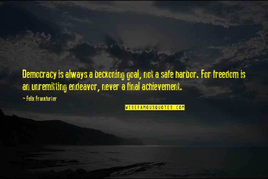 Frankfurter's Quotes By Felix Frankfurter: Democracy is always a beckoning goal, not a