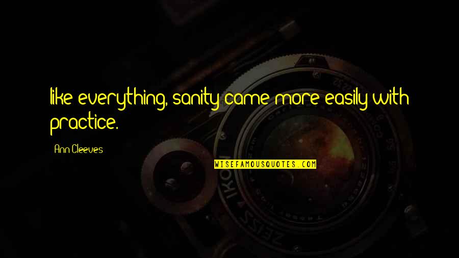 Frankhouser Md Quotes By Ann Cleeves: like everything, sanity came more easily with practice. Frankhouser Md Quotes By Ann Cleeves: like everything, sanity came more easily with practice.